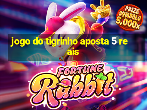 jogo do tigrinho aposta 5 reais