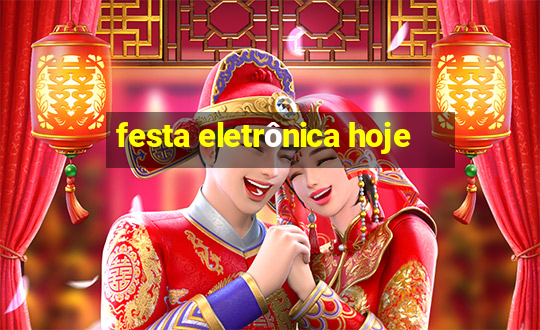 festa eletrônica hoje