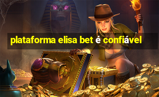 plataforma elisa bet é confiável