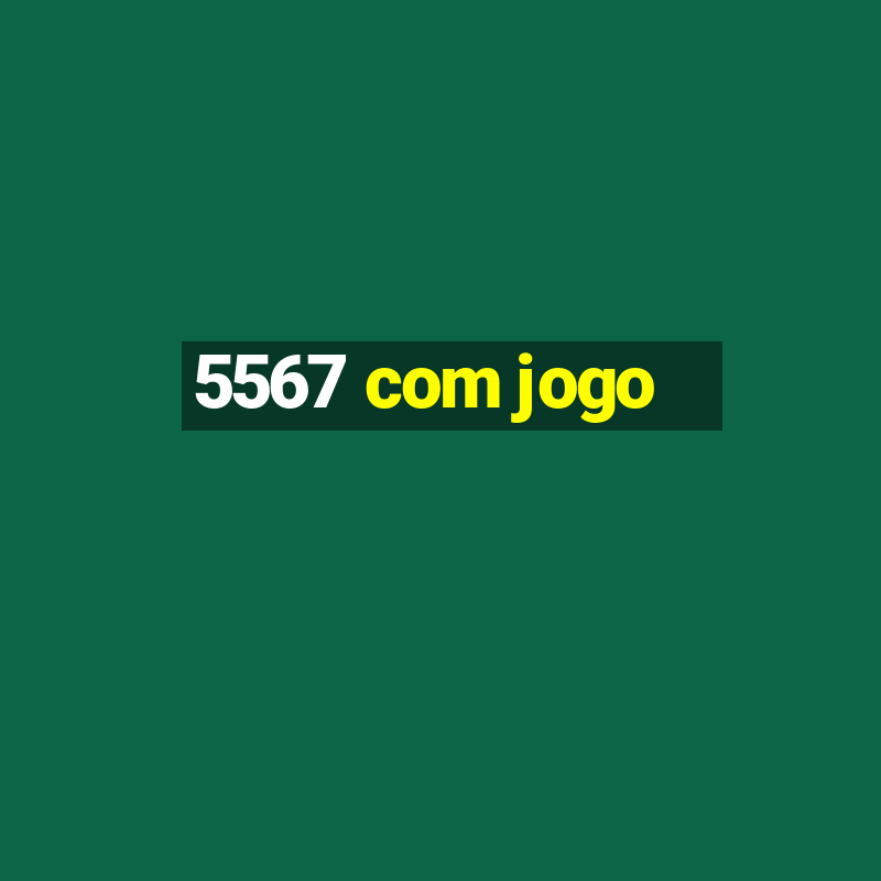 5567 com jogo