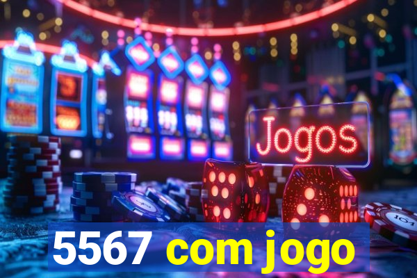 5567 com jogo