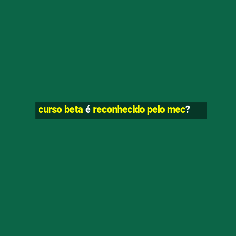 curso beta é reconhecido pelo mec?