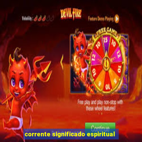 corrente significado espiritual