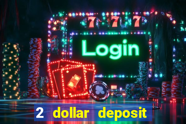 2 dollar deposit casino real money