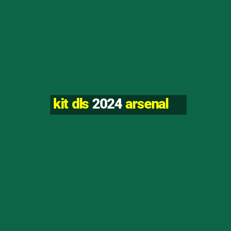 kit dls 2024 arsenal