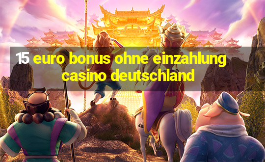 15 euro bonus ohne einzahlung casino deutschland