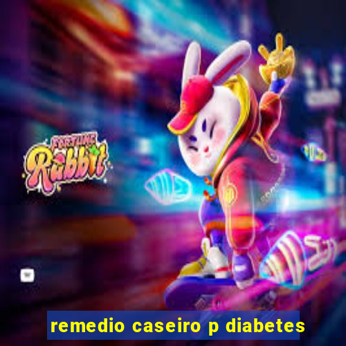 remedio caseiro p diabetes