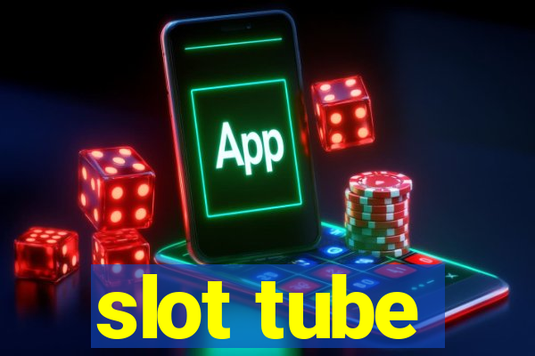 slot tube