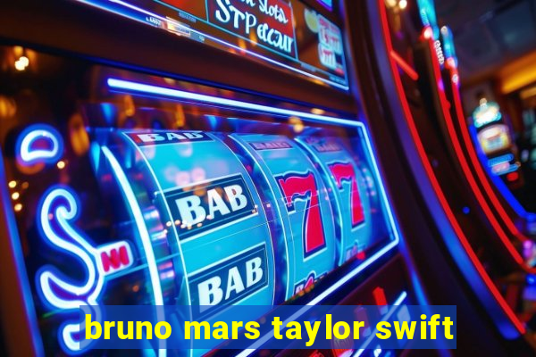 bruno mars taylor swift