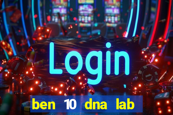 ben 10 dna lab all fusions