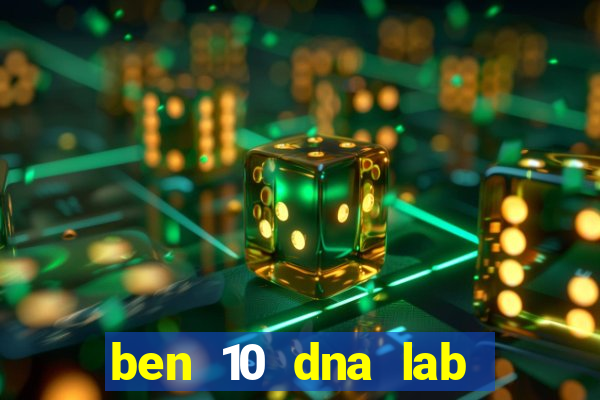 ben 10 dna lab all fusions