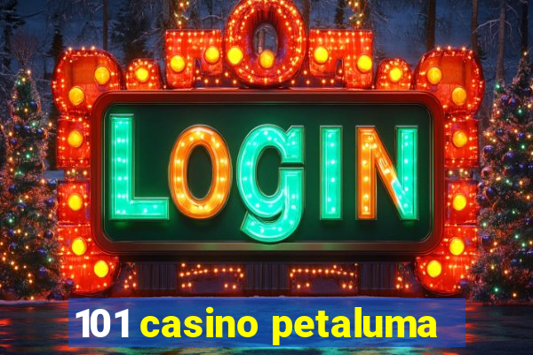 101 casino petaluma