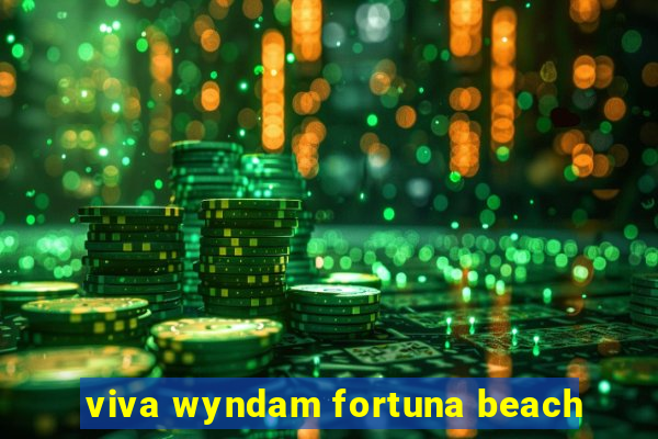 viva wyndam fortuna beach