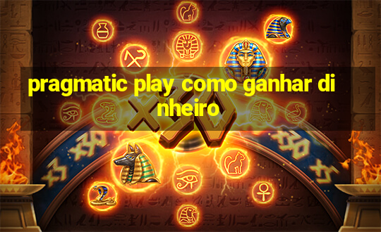 pragmatic play como ganhar dinheiro