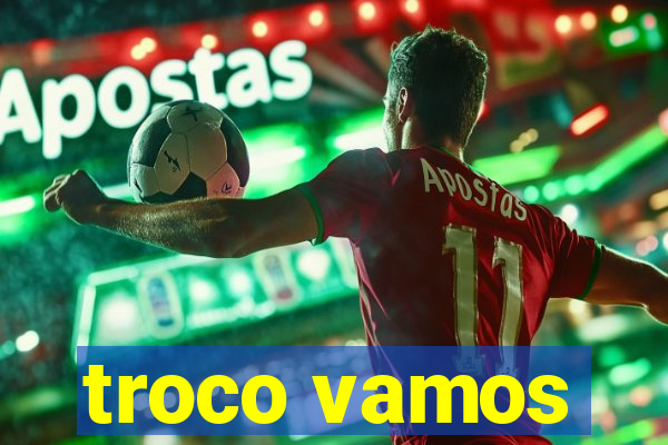 troco vamos