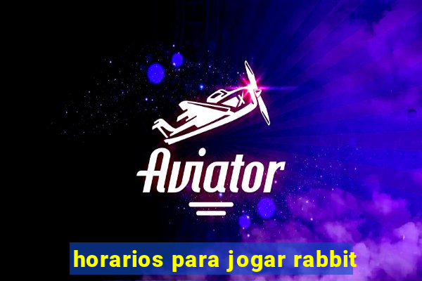 horarios para jogar rabbit