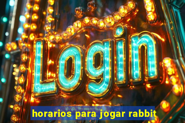 horarios para jogar rabbit