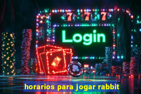 horarios para jogar rabbit