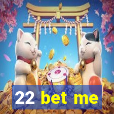 22 bet me