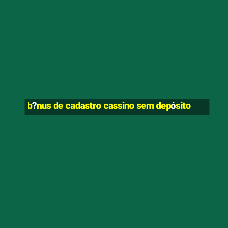 b?nus de cadastro cassino sem depósito