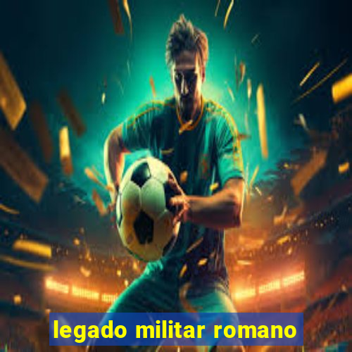 legado militar romano