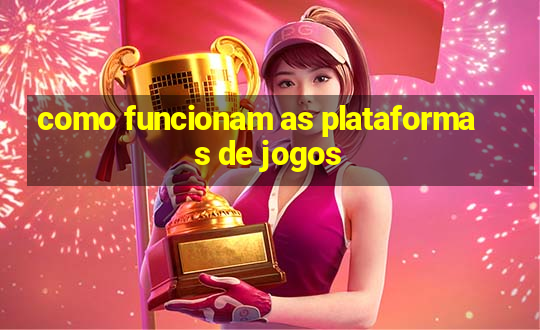 como funcionam as plataformas de jogos