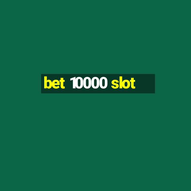 bet 10000 slot