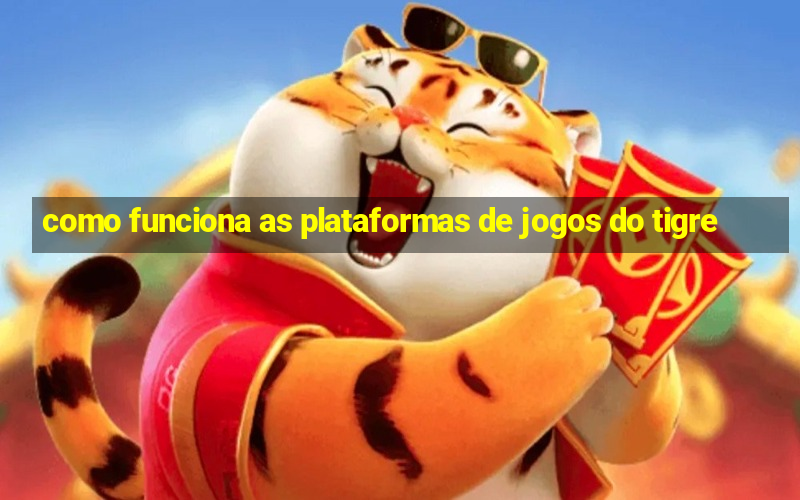 como funciona as plataformas de jogos do tigre