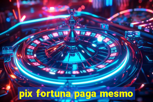 pix fortuna paga mesmo