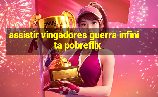 assistir vingadores guerra infinita pobreflix