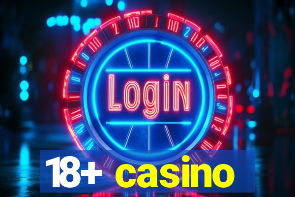 18+ casino