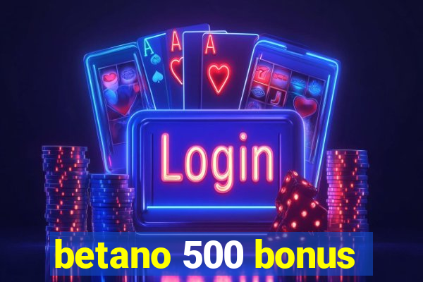 betano 500 bonus