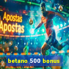 betano 500 bonus