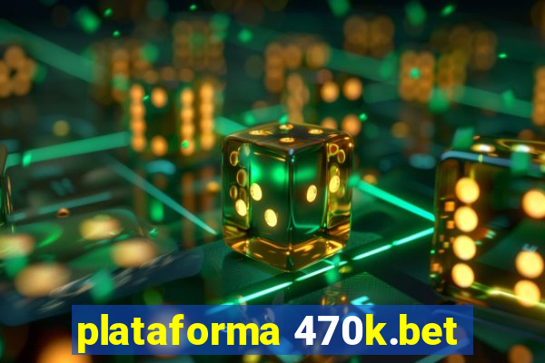 plataforma 470k.bet