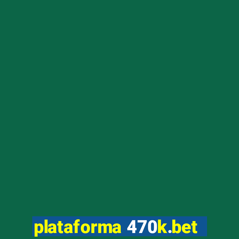 plataforma 470k.bet