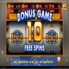 m谩quina ca莽a-n铆queis