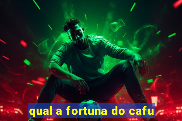 qual a fortuna do cafu