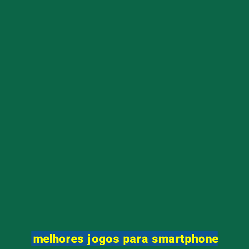 melhores jogos para smartphone