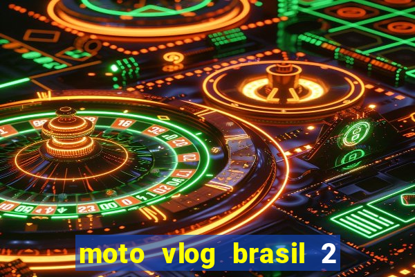 moto vlog brasil 2 dinheiro infinito