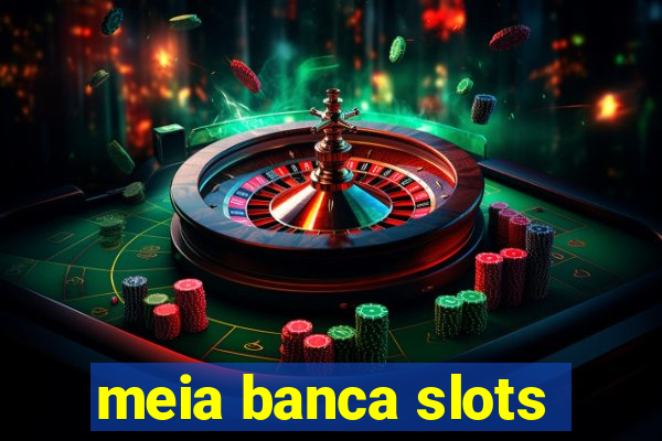 meia banca slots