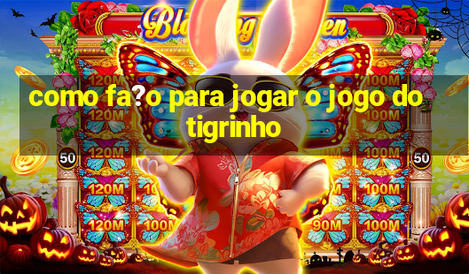 como fa?o para jogar o jogo do tigrinho