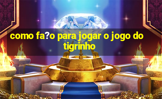 como fa?o para jogar o jogo do tigrinho