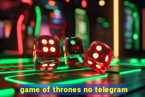 game of thrones no telegram