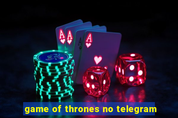 game of thrones no telegram