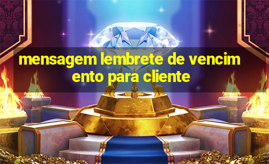 mensagem lembrete de vencimento para cliente