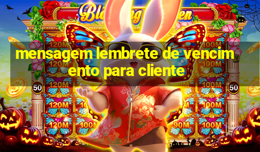 mensagem lembrete de vencimento para cliente