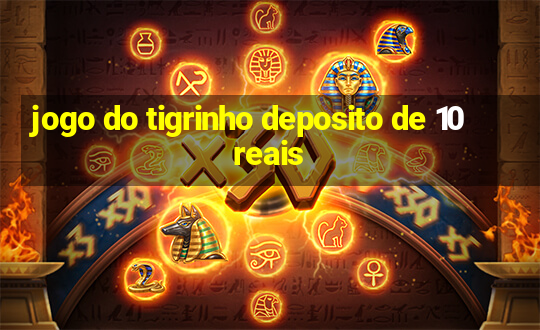 jogo do tigrinho deposito de 10 reais