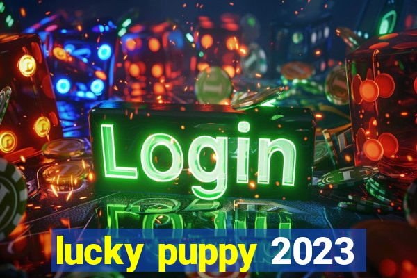 lucky puppy 2023