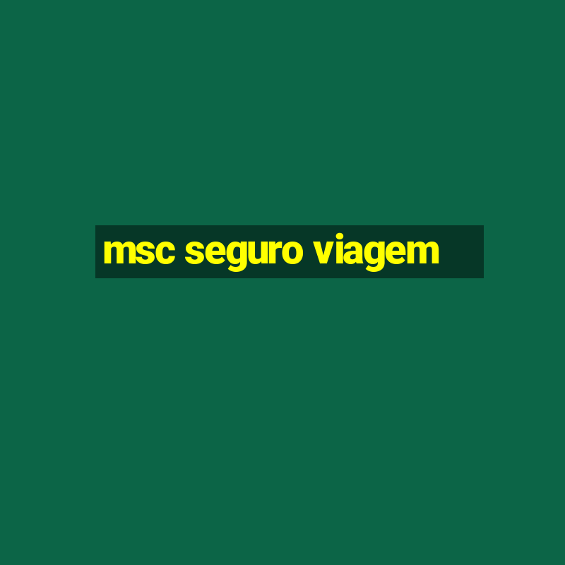 msc seguro viagem