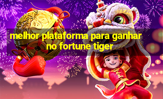 melhor plataforma para ganhar no fortune tiger